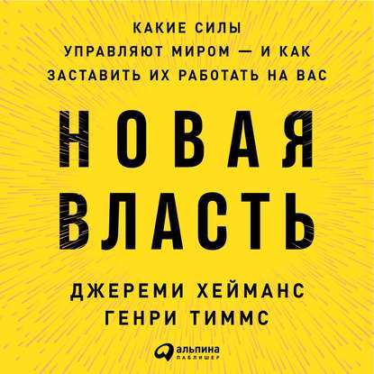 Новая власть. Какие силы управляют миром – и как заставить их работать на вас - Джереми Хейманс