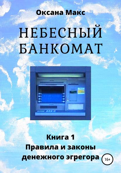 Небесный банкомат. Книга 1. Правила и законы денежного эгрегора - Оксана Макс