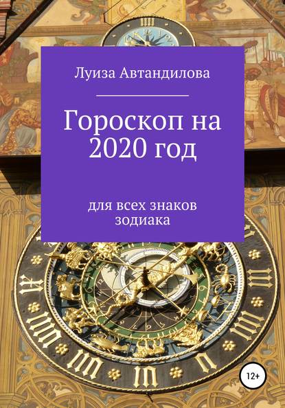 Гороскоп на 2020 год для всех знаков зодиака - Луиза Юрьевна Автандилова