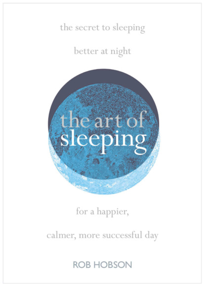 The Art of Sleeping: the secret to sleeping better at night for a happier, calmer more successful day — Роб Хобсон