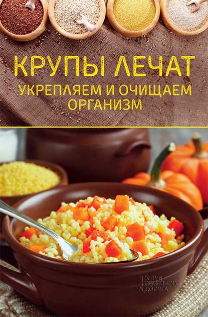 Крупы лечат. Укрепляем и очищаем организм - Группа авторов