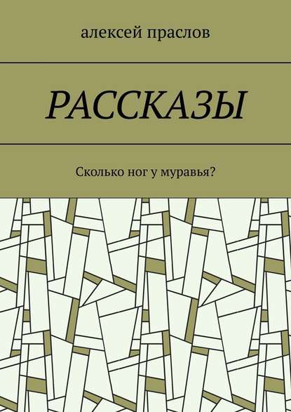 Рассказы. Сколько ног у муравья? — Алексей Праслов