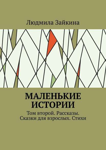 Маленькие истории. Том второй. Рассказы. Сказки для взрослых. Стихи — Людмила Зайкина