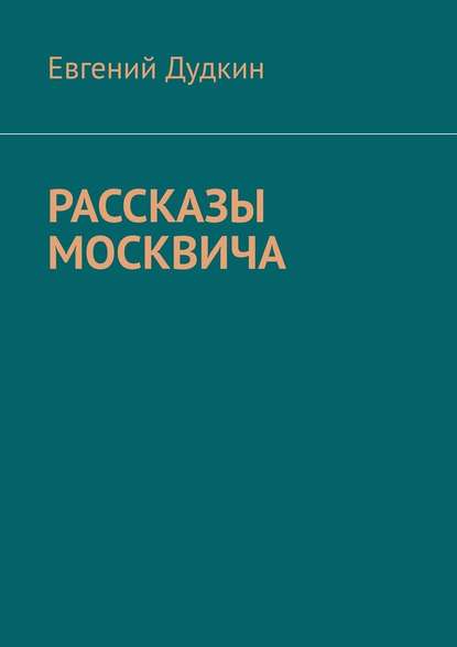 Рассказы москвича - Евгений Дудкин