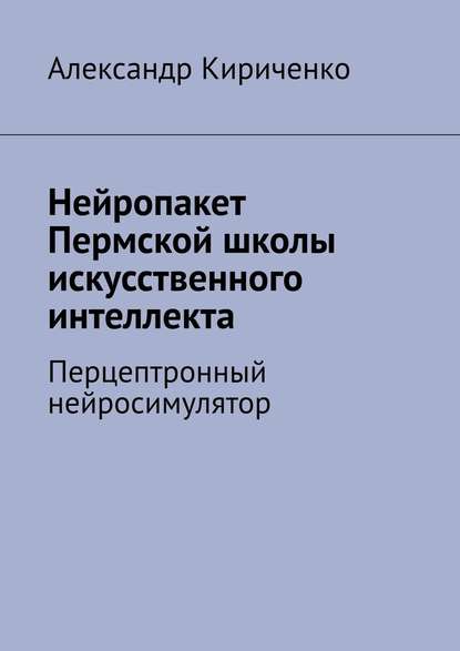 Нейропакет Пермской школы искусственного интеллекта. Перцептронный нейросимулятор - Александр Кириченко