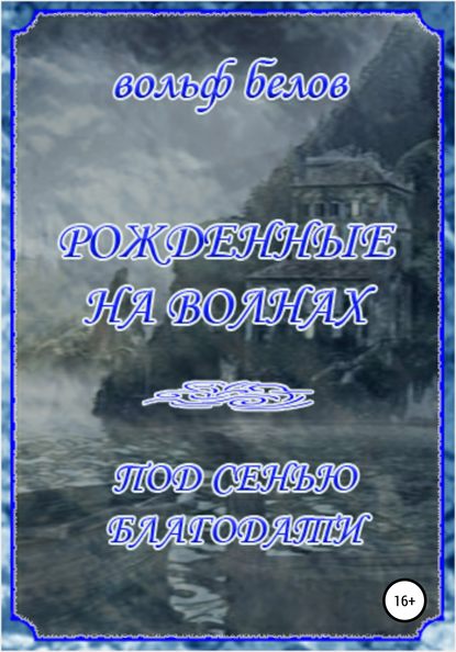 Рожденные на волнах. Под сенью Благодати - Вольф Белов