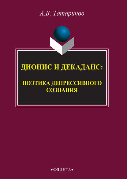 Дионис и декаданс: поэтика депрессивного сознания - А. В. Татаринов