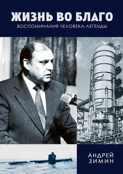 Жизнь во благо. Воспоминания человека-легенды - Андрей Зимин