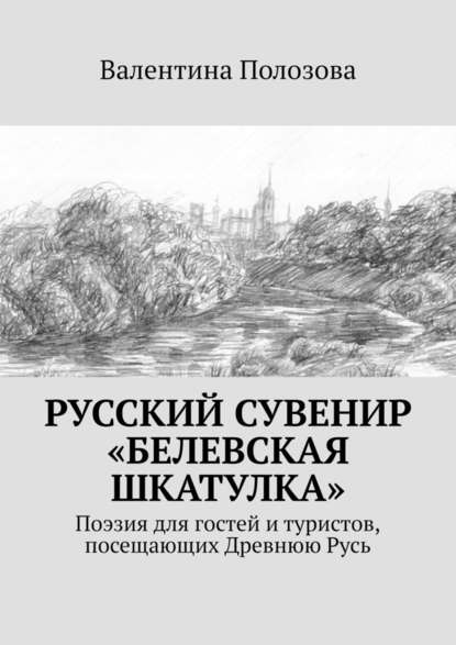 Русский сувенир «Белевская шкатулка». Поэзия для гостей и туристов, посещающих Древнюю Русь — Валентина Полозова