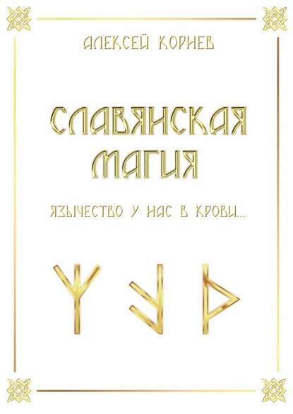 Славянская магия. Язычество у нас в крови… — Алексей Викторович Корнев