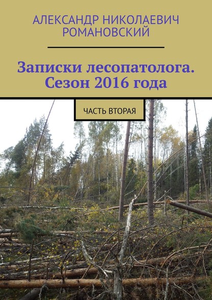 Записки лесопатолога. Сезон 2016 года. Часть вторая — Александр Николаевич Романовский