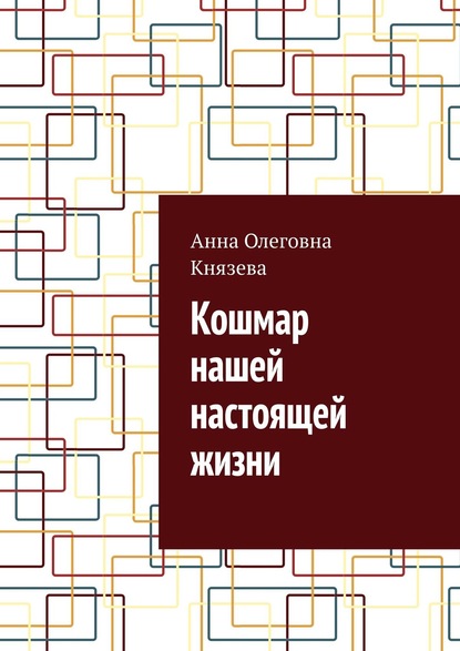 Кошмар нашей настоящей жизни — Анна Олеговна Князева