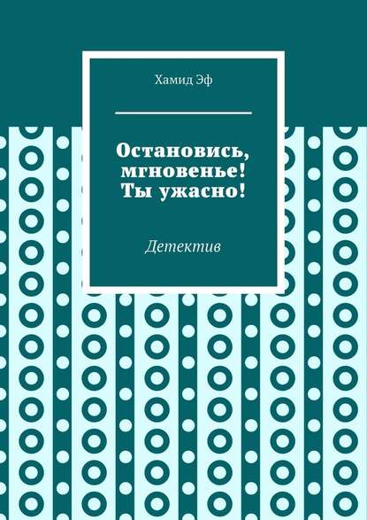 Остановись, мгновенье! Ты ужасно! Детектив - Хамид Эф