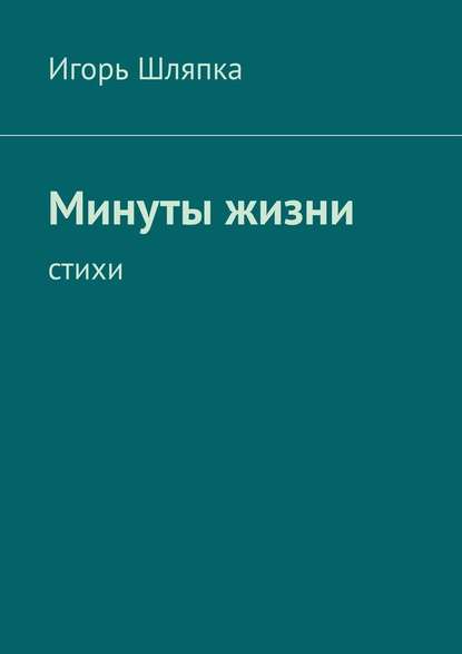 Минуты жизни. Стихи - Игорь Шляпка