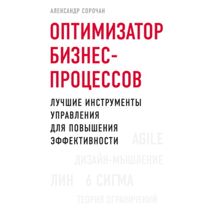 Оптимизатор бизнес-процессов. Лучшие инструменты управления для повышения эффективности - Александр Сорочан