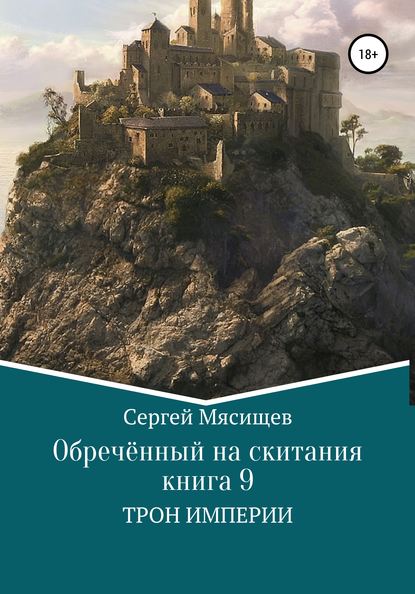 Обреченный на скитания. Книга 9. Трон Империи - Сергей Мясищев