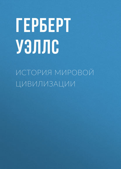 История мировой цивилизации — Герберт Уэллс