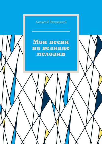 Мои песни на великие мелодии — Алексей Алексеевич Ратушный