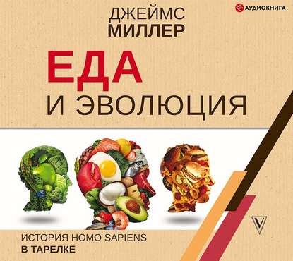 Еда и эволюция. История Homo Sapiens в тарелке — Джеймс Миллер