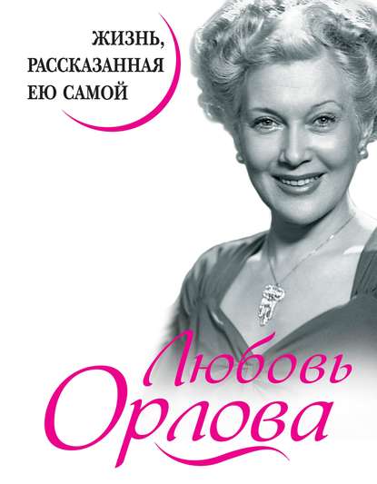 Любовь Орлова. Жизнь, рассказанная ею самой — Любовь Орлова