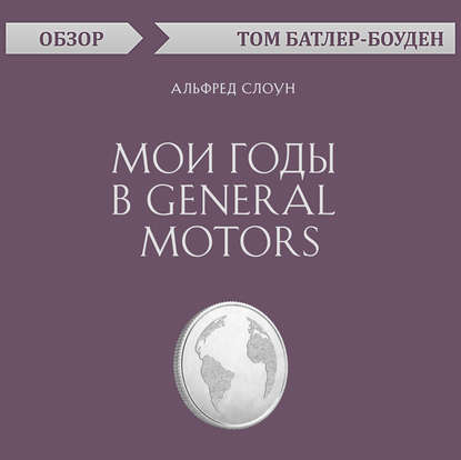 Мои годы в General Motors. Альфред Слоун (обзор) - Том Батлер-Боудон