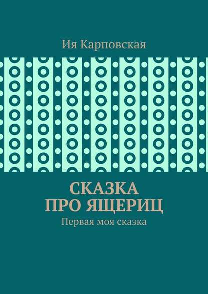 Сказка про ящериц. Первая моя сказка - Ия Владиславовна Карповская