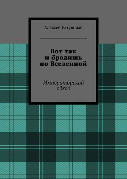 Вот так и бродишь по Вселенной. Императорский обход - Алексей Ратушный