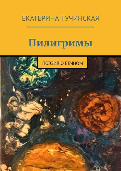 Пилигримы. Поэзия о вечном — Екатерина Тучинская