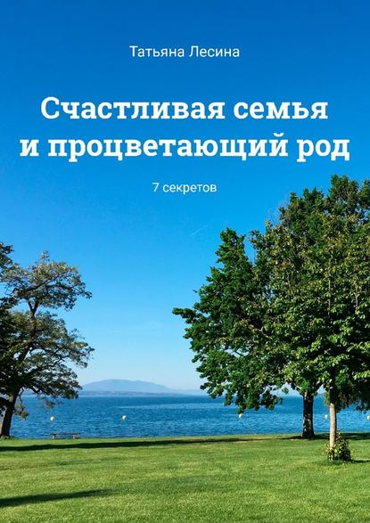 Счастливая семья и процветающий род. 7 секретов — Татьяна Лесина