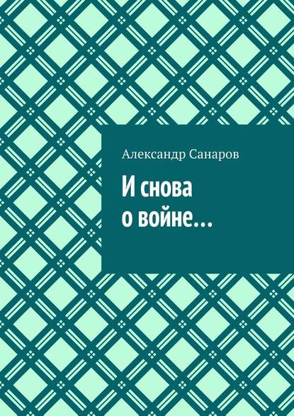 И снова о войне… - Александр Санаров