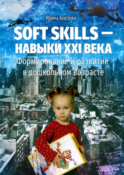 Soft skills – навыки XXI века. Формирование и развитие в дошкольном возрасте - Ирина Борзова