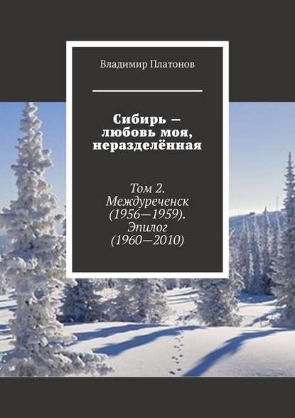 Сибирь – любовь моя, неразделённая. Том 2. Междуреченск (1956—1959). Эпилог (1960—2010) — Владимир Платонов