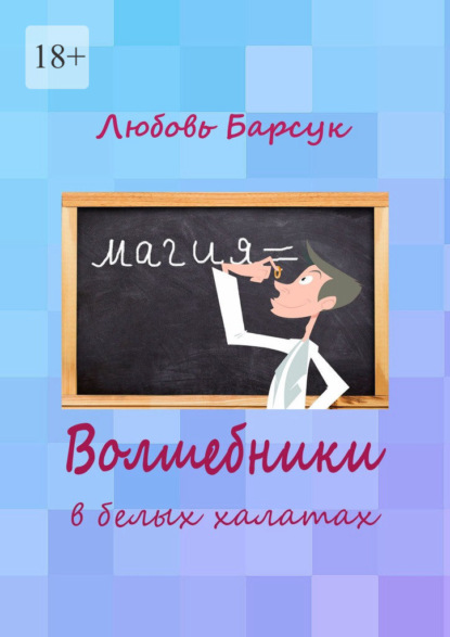 Волшебники в белых халатах - Любовь Барсук