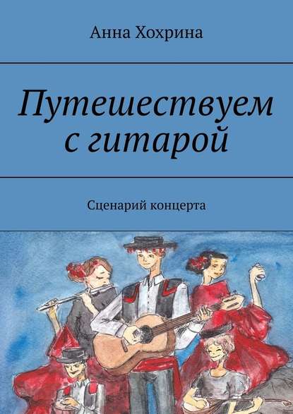 Путешествуем с гитарой. Сценарий концерта - Анна Хохрина