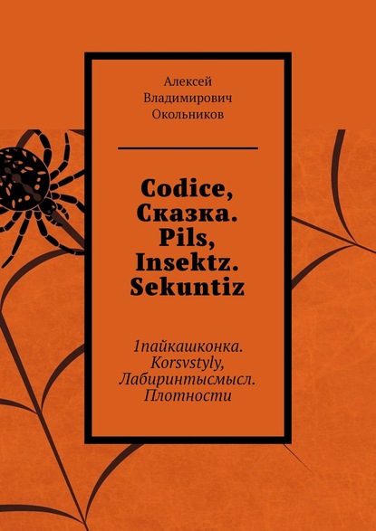 Codice, Сказка. Pils, Insektz. Sekuntiz. 1пайкашконка. Korsvstyly, Лабиринтысмысл. Плотности - Алексей Владимирович Окольников