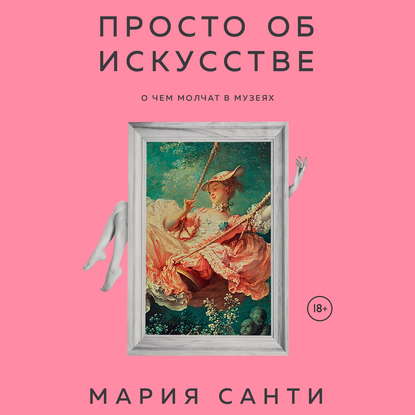 Просто об искусстве. О чем молчат в музеях - Мария Санти