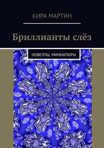 Бриллианты слёз. Новеллы, миниатюры - Кира Мартин