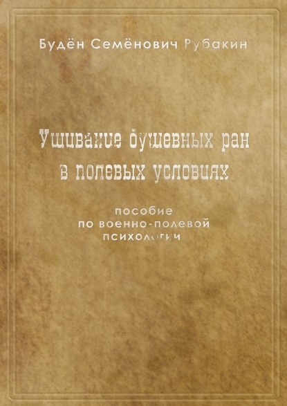 Ушивание душевных ран в полевых условиях. Пособие по военно-полевой психологии - Будён Семенович Рубакин