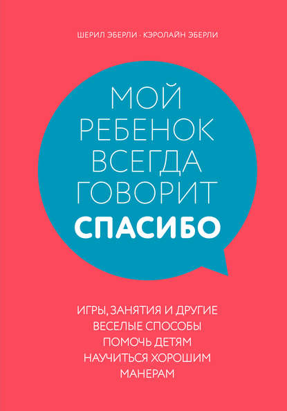 Мой ребенок всегда говорит «спасибо». Игры, занятия и другие веселые способы помочь детям научиться хорошим манерам - Шерил Эберли