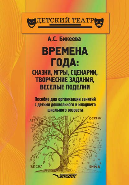 Времена года: сказки, игры, сценарии, творческие занятия, веселые поделки — А. С. Бикеева