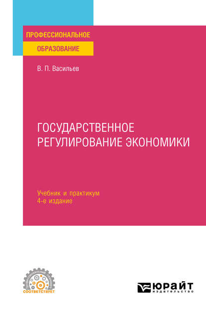 Государственное регулирование экономики 4-е изд., пер. и доп. Учебник и практикум для СПО — Владимир Петрович Васильев