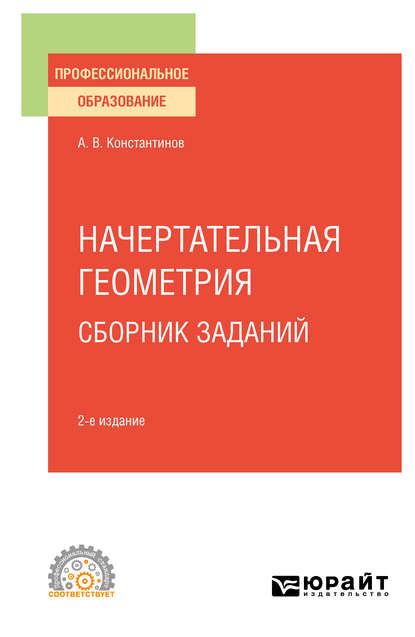 Начертательная геометрия. Сборник заданий 2-е изд., испр. и доп. Учебное пособие для СПО - Алексей Владимирович Константинов