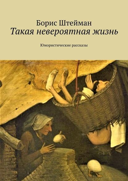 Такая невероятная жизнь. Юмористические рассказы — Борис Евгеньевич Штейман