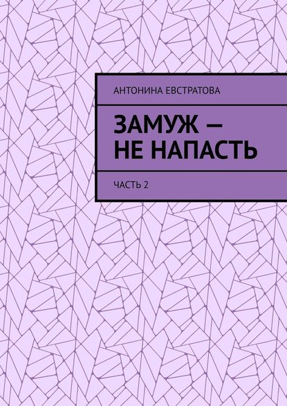 Замуж – не напасть. Часть 2 - Антонина Евстратова