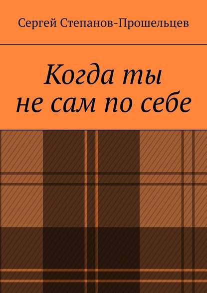 Когда ты не сам по себе. Стихи, написанные за решёткой - Сергей Павлович Степанов-Прошельцев