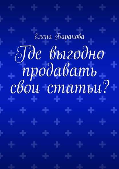 Где выгодно продавать свои статьи? - Елена Александровна Баранова