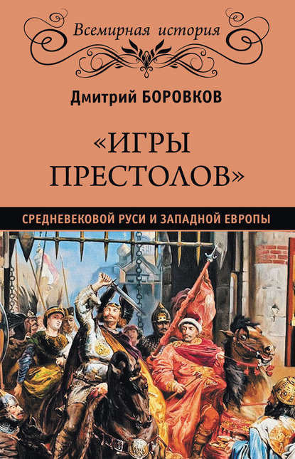 «Игры престолов» средневековой Руси и Западной Европы - Дмитрий Боровков