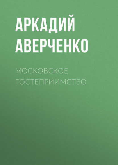 Московское гостеприимство - Аркадий Аверченко