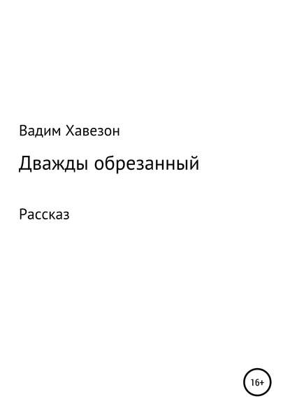 Дважды обрезанный — ВАДИМ Давидович Хавезон