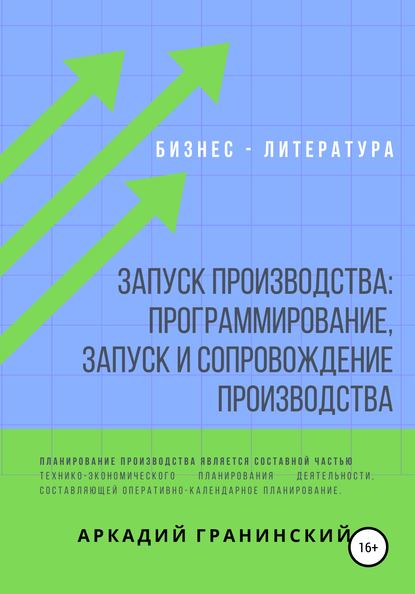 Запуск производства: Программирование, запуск и сопровождение производства - Аркадий Владимирович Гранинский